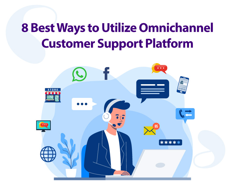 Ways to Utilize Omnichannel Customer Support Platform