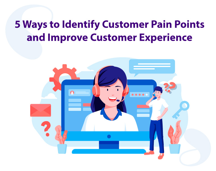  5 Ways to Identify Customer Pain Points and Improve CX